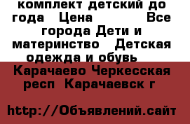 комплект детский до года › Цена ­ 1 000 - Все города Дети и материнство » Детская одежда и обувь   . Карачаево-Черкесская респ.,Карачаевск г.